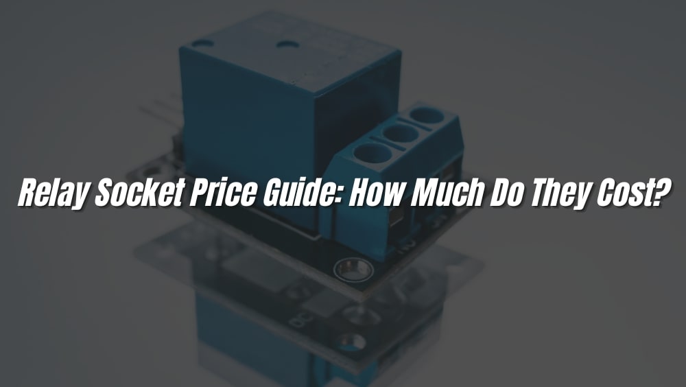 Relay Socket Price Guide: How Much Do They Cost?